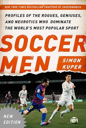 Kuper, Simon. Soccer Men - Profiles of the Rogues, Geniuses, and Neurotics Who Dominate the World's Most Popular Sport. PublicAffairs, 2014.