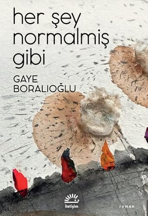 Boralioglu, Gaye. Her Sey Normalmis Gibi. Iletisim Yayinlari, 2025.