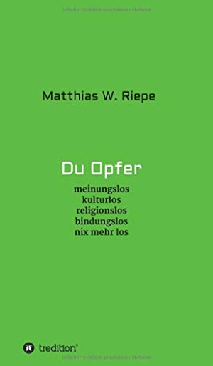 Riepe, Matthias W.. Du Opfer - meinungslos kulturlos religionslos bindungslos nix mehr los. tredition, 2019.