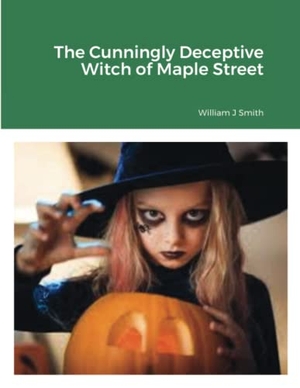 Smith, William. The Cunningly Deceptive Witch of Maple Street. Lulu Press, 2021.