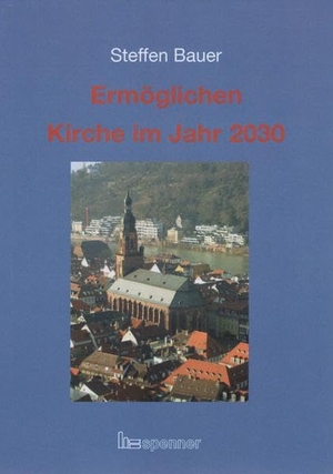 Bauer, Steffen. Ermöglichen - Kirche im Jahr 2030.. Verlag Hartmut Spenner, 2020.