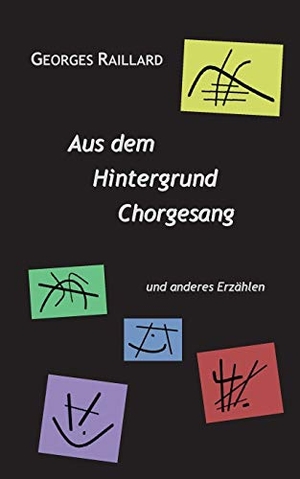Raillard, Georges. Aus dem Hintergrund Chorgesang - und anderes Erzählen. Books on Demand, 2013.