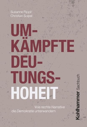Rippl, Susanne / Christian Seipel. Umkämpfte Deutungshoheit - Wie rechte Narrative die Demokratie unterwandern. Kohlhammer W., 2026.