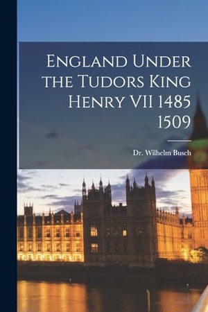 Busch, Wilhelm. England Under the Tudors King Henry VII 1485 1509. Creative Media Partners, LLC, 2022.