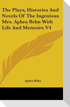 The Plays, Histories And Novels Of The Ingenious Mrs. Aphra Behn With Life And Memoirs V4