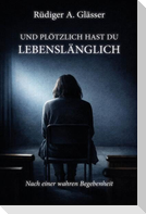 Und plötzlich hast du lebenslänglich
