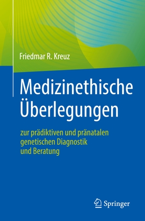 Kreuz, Friedmar R.. Medizinethische Überlegungen zur prädiktiven und pränatalen genetischen Diagnostik und Beratung. Springer Berlin Heidelberg, 2022.