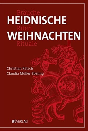 Rätsch, Christian / Claudia Müller-Ebeling. Heidnische Weihnachten - Bräuche, Riten, Rituale. AT Verlag, 2019.
