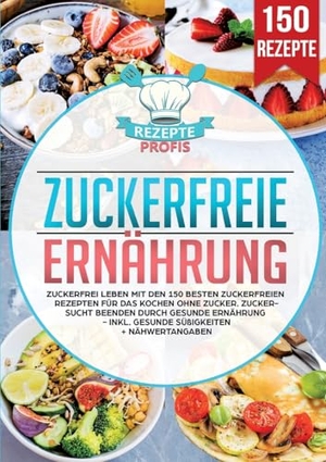 Profis, Rezepte. Zuckerfreie Ernährung - Zuckerfrei leben mit den 150 besten zuckerfreien Rezepten für das Kochen ohne Zucker. Zuckersucht beenden durch gesunde Ernährung - Inkl. gesunde Süßigkeiten + Nähwertangaben. Lucid Page Media, 2025.