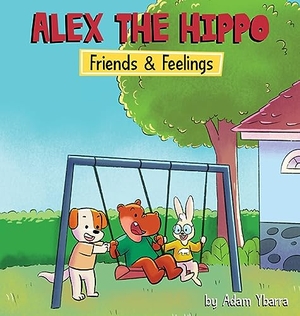 Ybarra, Adam T. Alex The Hippo - Friends & Feelings. The Tenacious Group, 2020.
