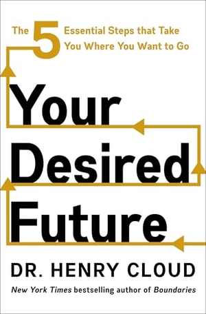 Cloud, Henry. Your Desired Future - The Five Essential Steps That Take You Where You Want to Go. Harper Collins Publ. USA, 2026.