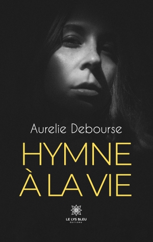 Aurelie Debourse. Hymne à la vie. Le Lys Bleu, 2023.