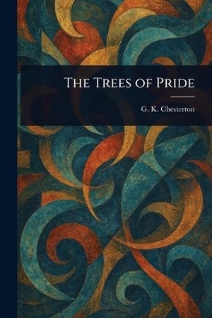 Chesterton, G K. The Trees of Pride. Creative Media Partners, LLC, 2025.