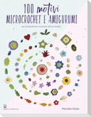 100 motivi microcrochet e amigurumi. Per fantastiche creazioni all'uncinetto
