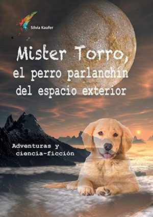 Kaufer, Silvia. Mister Torro, el perro parlanchín del espacio exterior. Books on Demand, 2015.