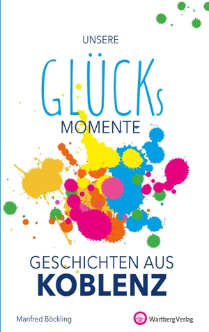 Böckling, Manfred. Unsere Glücksmomente - Geschichten aus Koblenz. Wartberg Verlag, 2022.