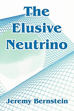 Bernstein, Jeremy. Elusive Neutrino, The. University Press of the Pacific, 2004.