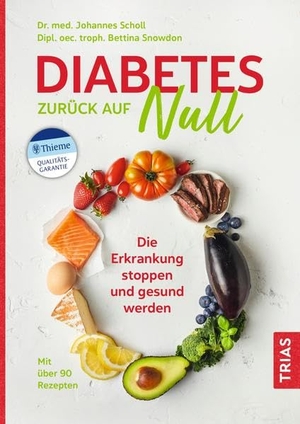 Scholl, Johannes / Bettina Snowdon. Diabetes zurück auf Null - Die Erkrankung stoppen und gesund werden. Mit über 90 Rezepten. Trias, 2022.