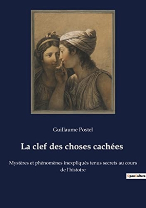 Postel, Guillaume. La clef des choses cachées - Mystères et phénomènes inexpliqués tenus secrets au cours de l'histoire. Culturea, 2022.