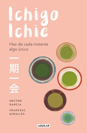 Garcia, Hector / Casa de Col on de Las Palmas. Ichigo-Ichie / Savor Every Moment: The Japanese Art of Ichigo-Ichie - Ichigo-Ichie / The Book of Ichigo Ichie. the Art of Making the Most of Every Moment, the Japanese Way. Prh Grupo Editorial, 2019.