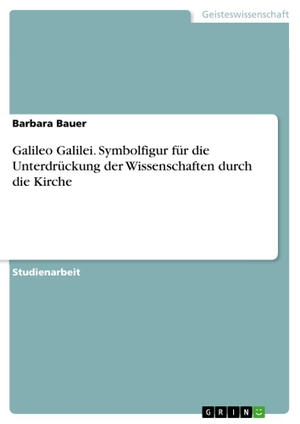 Bauer, Barbara. Galileo Galilei. Symbolfigur für die Unterdrückung der Wissenschaften durch die Kirche. GRIN Verlag, 2010.