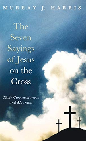 Harris, Murray J.. The Seven Sayings of Jesus on the Cross. Cascade Books, 2016.