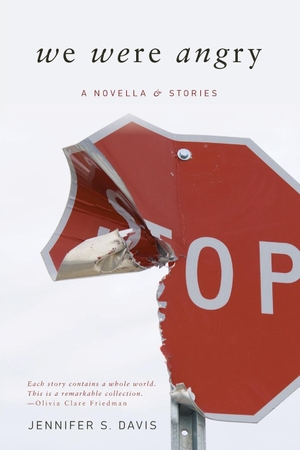 Davis, Jennifer S. We Were Angry - A Novella & Stories. Press 53, 2022.