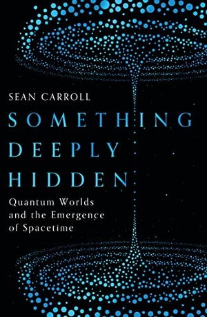 Carroll, Sean. Something Deeply Hidden - Quantum Worlds and the Emergence of Spacetime. Oneworld Publications, 2019.