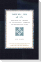 Imperialism at Sea: Naval Strategic Thought, the Ideology of Sea Power, and the Tirpitz Plan, 1875-1914