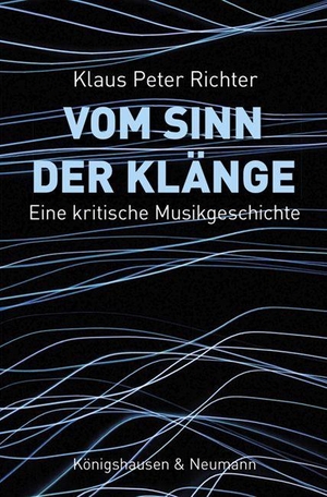 Richter, Klaus Peter. Vom Sinn der Klänge - Eine kritische Musikgeschichte. Königshausen & Neumann, 2023.