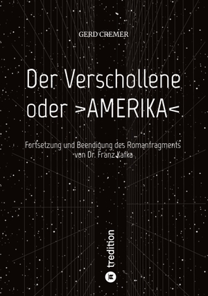 Cremer, Gerd. Der Verschollene oder >AMERIKA< - Fortsetzung und Beendigung des Romanfragments von Dr. Franz Kafka. tredition, 2022.