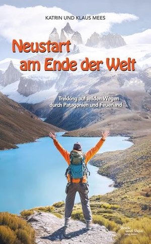 Mees, Katrin / Klaus Mees. Neustart am Ende der Welt - Trekking auf wilden Wegen durch Patagonien und Feuerland. Stock und Stein Verlag, 2024.