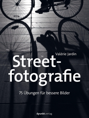 Jardin, Valérie. Streetfotografie - 75 Übungen für bessere Bilder. Dpunkt.Verlag GmbH, 2021.