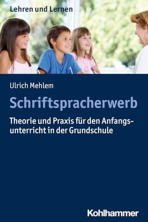 Mehlem, Ulrich. Schriftspracherwerb - Theorie und Praxis für den Anfangsunterricht in der Grundschule. Kohlhammer W., 2023.
