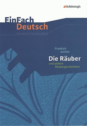 Schiller, Friedrich von / Barbara Schubert-Felmy. Die Räuber und andere Räubergeschichten. EinFach Deutsch Unterrichtsmodelle - Gymnasiale Oberstufe. Schoeningh Verlag, 2006.