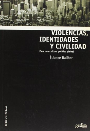 Balibar, Etienne. Violencias, identidades y civilidad. GEDISA, 2006.