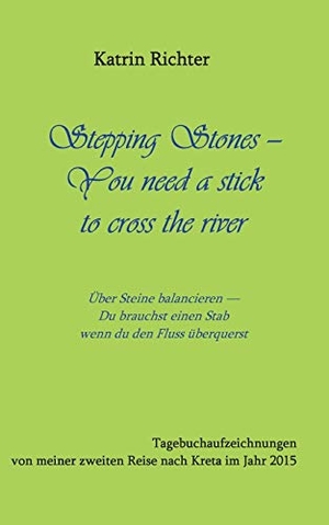 Richter, Katrin. Stepping Stones - You need a stick to cross the river - Tagebuchaufzeichnungen von meiner zweiten Reise nach Kreta im Jahr 2015. Books on Demand, 2015.
