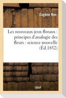 Les Nouveaux Jeux Floraux: Principes d'Analogie Des Fleurs: Science Nouvelle, Ou Véritable
