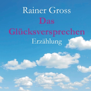 Gross, Rainer. Das Glücksversprechen - Erzählung. Books on Demand, 2014.