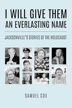 Cox, Samuel. I Will Give Them an Everlasting Name - Jacksonville's Stories of the Holocaust. Amsterdam Publishers, 2024.