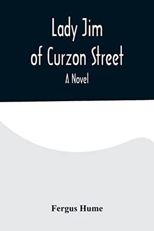 Hume, Fergus. Lady Jim of Curzon Street A Novel. Alpha Editions, 2022.
