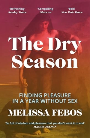 Febos, Melissa. The Dry Season - Finding Pleasure in a Year Without Sex. Canongate Books, 2026.