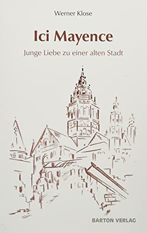 Klose, Werner. Ici Mayence - Junge Liebe zu einer alten Stadt. Barton Verlag, 2021.