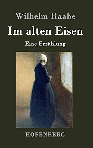 Raabe, Wilhelm. Im alten Eisen - Eine Erzählung. Henricus - Edition Deutsche Klassik GmbH, Berlin, 2015.