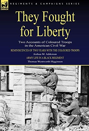 Addeman, Joshua M / Thomas Wentworth Higginson. They Fought for Liberty - Two Accounts of Coloured Troops in the American Civil War. Oakpast, 2009.