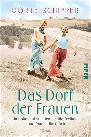 Schipper, Dörte. Das Dorf der Frauen - In Loheland suchten sie die Freiheit und fanden ihr Glück  | Historischer Roman nach einer wahren Geschichte über Emanzipation und Selbstverwirklichung. Piper Verlag GmbH, 2022.