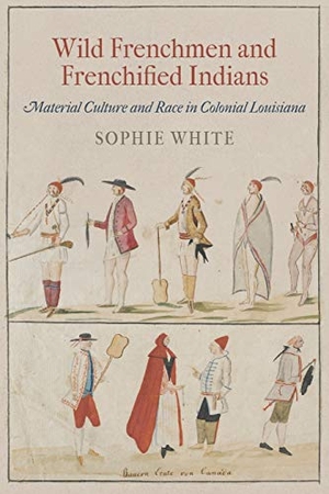 White, Sophie. Wild Frenchmen and Frenchified Indians - Material Culture and Race in Colonial Louisiana. University of Pennsylvania Press, 2014.