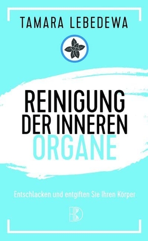 Lebedewa, Tamara. Reinigung der inneren Organe - Entschlacken und entgiften Sie Ihren Körper. Driediger, Verlag, 2024.