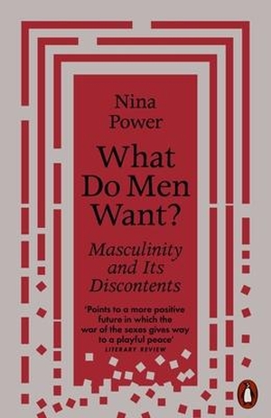 Power, Nina. What Do Men Want? - Masculinity and Its Discontents. Penguin Books Ltd (UK), 2023.