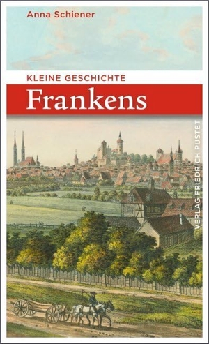 Schiener, Anna. Kleine Geschichte Frankens. Pustet, Friedrich GmbH, 2019.